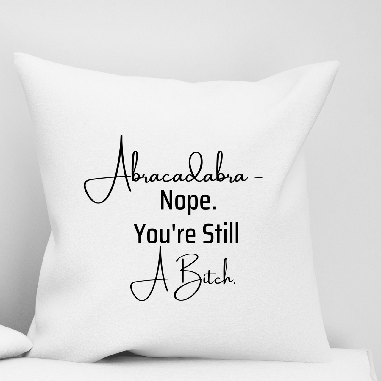 Abracadabra Nope You're Still A Bitch Couch Pillow Case | Funny Throw Pillow Cover with Sarcastic Quote | Decorative Pillow For Housewarming
