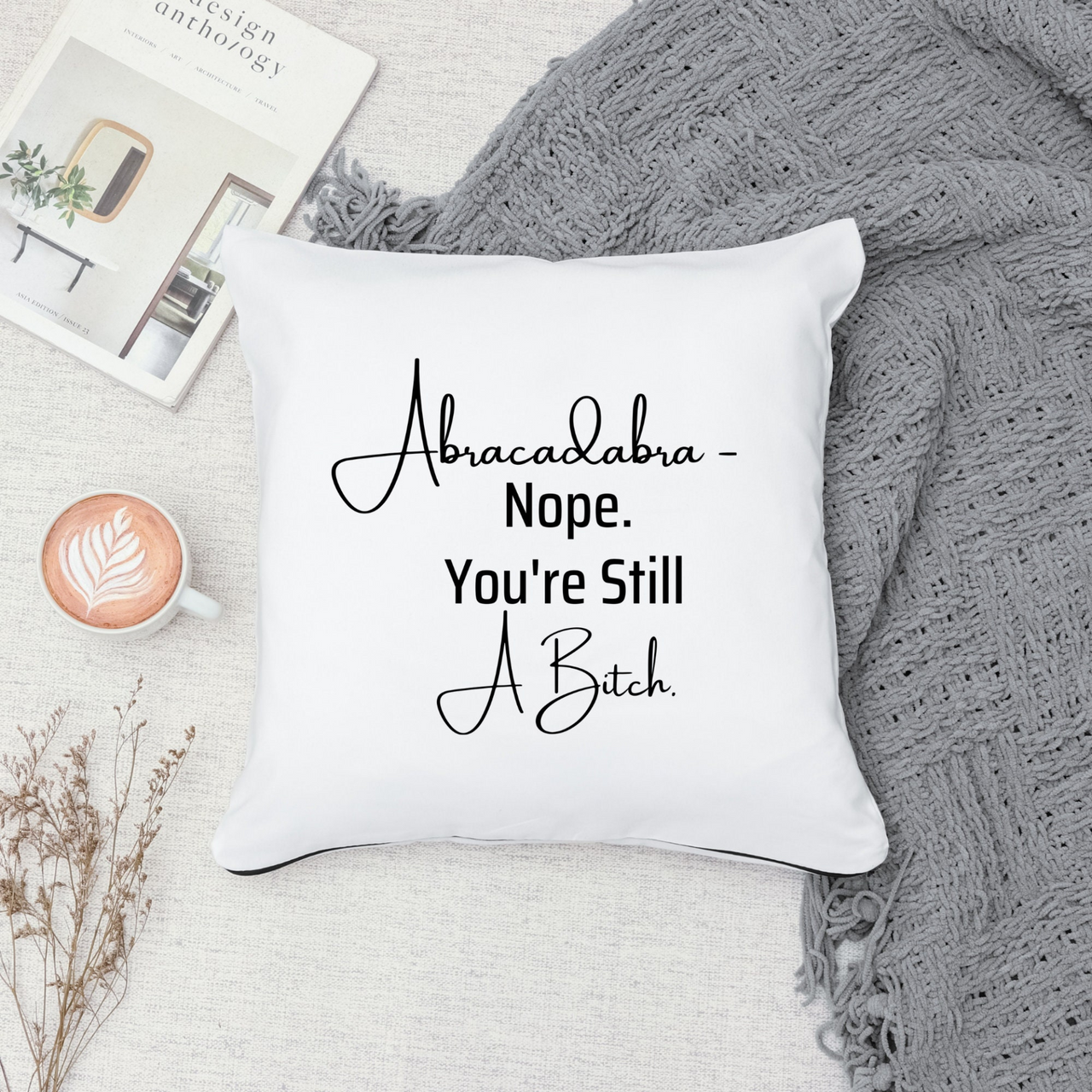 Abracadabra Nope You're Still A Bitch Couch Pillow Case | Funny Throw Pillow Cover with Sarcastic Quote | Decorative Pillow For Housewarming